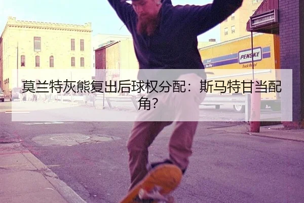 莫兰特灰熊复出后球权分配：斯马特甘当配角？